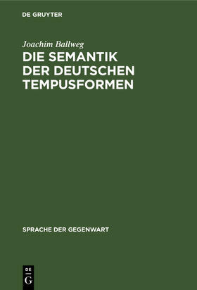 Ballweg |  Die Semantik der deutschen Tempusformen | Buch |  Sack Fachmedien