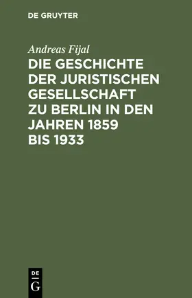 Fijal |  Die Geschichte der Juristischen Gesellschaft zu Berlin in den Jahren 1859 bis 1933 | Buch |  Sack Fachmedien