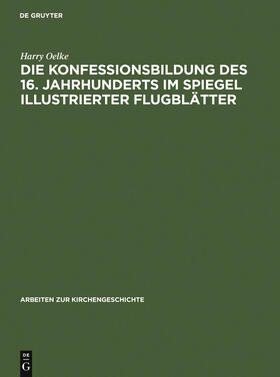 Oelke |  Die Konfessionsbildung des 16. Jahrhunderts im Spiegel illustrierter Flugblätter | Buch |  Sack Fachmedien