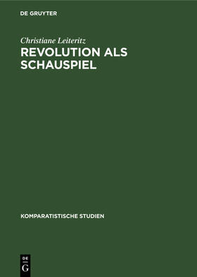 Leiteritz |  Revolution als Schauspiel | Buch |  Sack Fachmedien