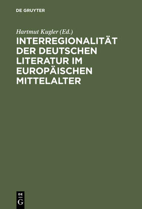 Kugler |  Interregionalität der deutschen Literatur im europäischen Mittelalter | Buch |  Sack Fachmedien