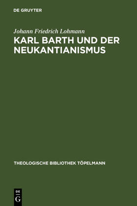 Lohmann |  Karl Barth und der Neukantianismus | Buch |  Sack Fachmedien