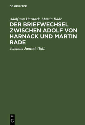 Harnack / Rade / Jantsch |  Der Briefwechsel zwischen Adolf von Harnack und Martin Rade | Buch |  Sack Fachmedien