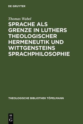 Wabel |  Sprache als Grenze in Luthers theologischer Hermeneutik und Wittgensteins Sprachphilosophie | Buch |  Sack Fachmedien