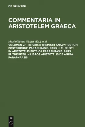 Wallies / Heinze / Schenkl |  Pars I: Themistii analyticorum posteriorum paraphrasis. Pars II: Themistii in Aristotelis physica paraphrasis. Pars III: Themistii in libros Aristotelis De anima paraphrasis | Buch |  Sack Fachmedien