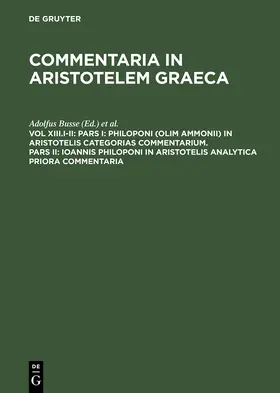 Wallies / Busse |  Pars I: Philoponi (olim Ammonii) in Aristotelis Categorias commentarium. Pars II: Ioannis Philoponi in Aristotelis analytica priora commentaria | Buch |  Sack Fachmedien