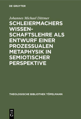 Dittmer |  Schleiermachers Wissenschaftslehre als Entwurf einer prozessualen Metaphysik in semiotischer Perspektive | Buch |  Sack Fachmedien
