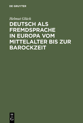 Glück |  Deutsch als Fremdsprache in Europa vom Mittelalter bis zur Barockzeit | Buch |  Sack Fachmedien