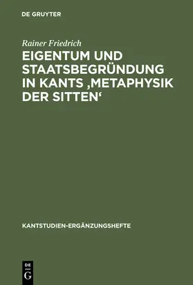 Friedrich |  Eigentum und Staatsbegründung in Kants 'Metaphysik der Sitten' | Buch |  Sack Fachmedien