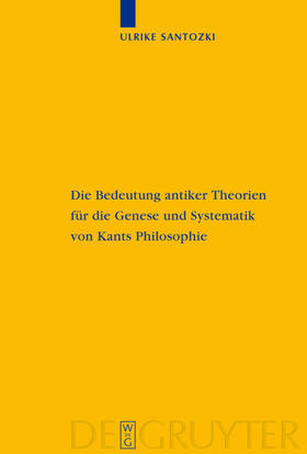 Santozki |  Die Bedeutung antiker Theorien für die Genese und Systematik von Kants Philosophie | Buch |  Sack Fachmedien
