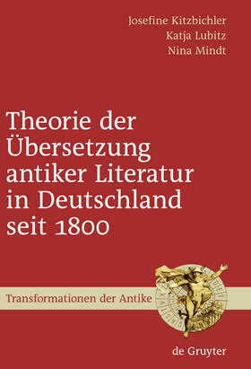 Kitzbichler / Mindt / Lubitz |  Theorie der Übersetzung antiker Literatur in Deutschland seit 1800 | Buch |  Sack Fachmedien