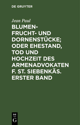 Paul |  Blumen- Frucht- und Dornenstücke; oder Ehestand, Tod und Hochzeit des Armenadvokaten F. St. Siebenkäs. Erster Band | Buch |  Sack Fachmedien