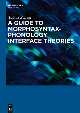 Scheer |  A Guide to Morphosyntax-Phonology Interface Theories | Buch |  Sack Fachmedien