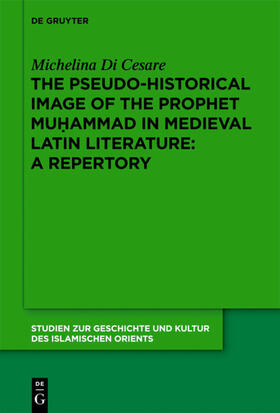 Di Cesare |  The Pseudo-historical Image of the Prophet Muhammad in Medieval Latin Literature: A Repertory | eBook | Sack Fachmedien