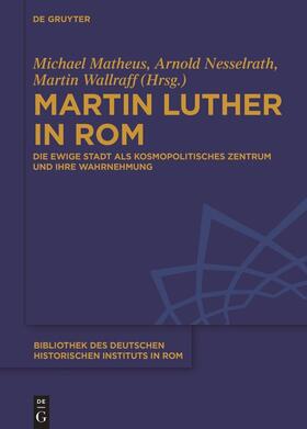 Matheus / Nesselrath / Wallraff | Martin Luther in Rom | Buch | 978-3-11-030906-5 | sack.de