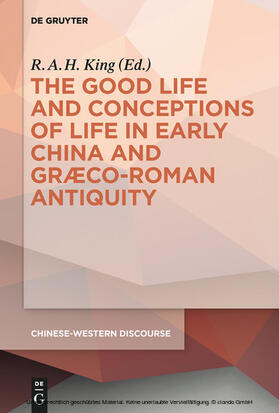 King |  The Good Life and Conceptions of Life in Early China and Graeco-Roman Antiquity | eBook | Sack Fachmedien