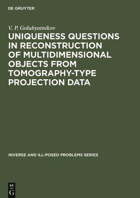 Golubyatnikov |  Uniqueness Questions in Reconstruction of Multidimensional Objects from Tomography-Type Projection Data | Buch |  Sack Fachmedien