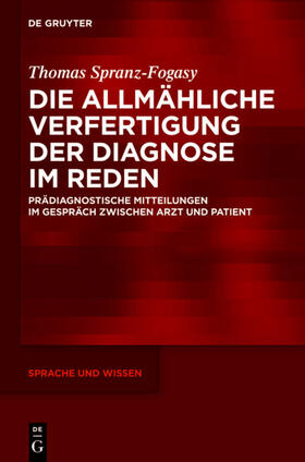 Spranz-Fogasy |  Die allmähliche Verfertigung der Diagnose im Reden | eBook | Sack Fachmedien