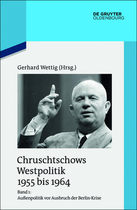 Wettig |  Chruschtschows Westpolitik 1955 bis 1964 Bd. 1. Außenpolitik vor Ausbruch der Berlin-Krise (Sommer 1955 bis Herbst 1958) | Buch |  Sack Fachmedien