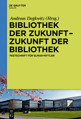 Degkwitz |  Bibliothek der Zukunft. Zukunft der Bibliothek | eBook | Sack Fachmedien