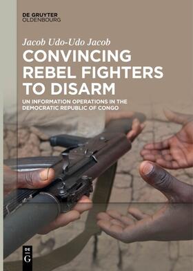 Udo-Udo Jacob |  Convincing Rebel Fighters to Disarm | Buch |  Sack Fachmedien
