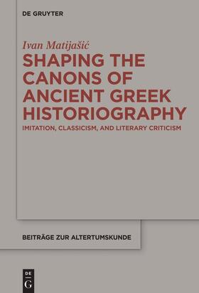 Matijašic / Matijašic |  Shaping the Canons of Ancient Greek Historiography | Buch |  Sack Fachmedien