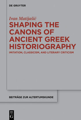 Matijašic / Matijašic |  Shaping the Canons of Ancient Greek Historiography | eBook | Sack Fachmedien