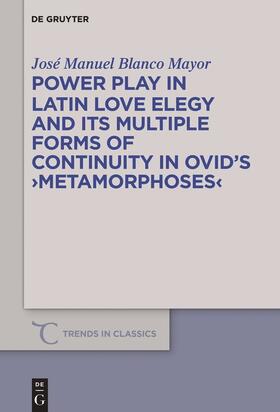 Blanco Mayor |  Power Play in Latin Love Elegy and its Multiple Forms of Continuity in Ovid¿s >Metamorphoses< | Buch |  Sack Fachmedien