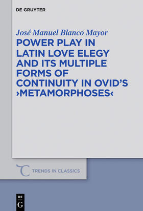 Blanco Mayor |  Power Play in Latin Love Elegy and its Multiple Forms of Continuity in Ovid’s &gt;Metamorphoses&lt; | eBook | Sack Fachmedien