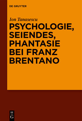 Tanasescu / Tanasescu |  Psychologie, Seiendes, Phantasie bei Franz Brentano | Buch |  Sack Fachmedien