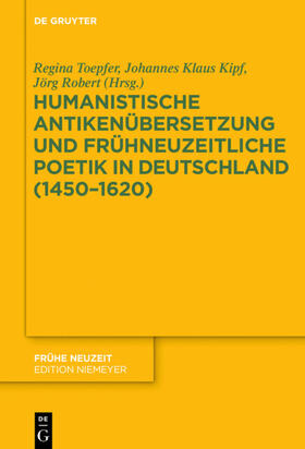 Toepfer / Robert / Kipf |  Humanistische Antikenübersetzung und frühneuzeitliche Poetik in Deutschland (1450¿1620) | Buch |  Sack Fachmedien