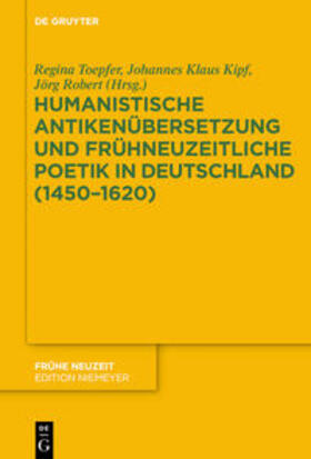 Toepfer / Kipf / Robert |  Humanistische Antikenübersetzung und frühneuzeitliche Poetik in Deutschland (1450–1620) | Buch |  Sack Fachmedien