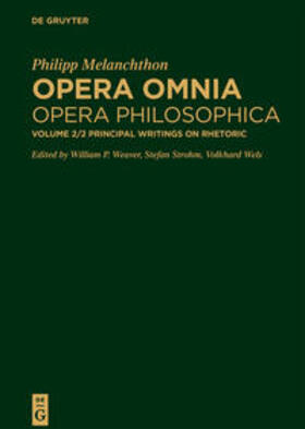 Weaver / Strohm / Wels |  Philipp Melanchthon: Opera omnia. Opera Philosophica. Schriften zur Dialektik und Rhetorik / Principal Writings on Rhetoric | Buch |  Sack Fachmedien