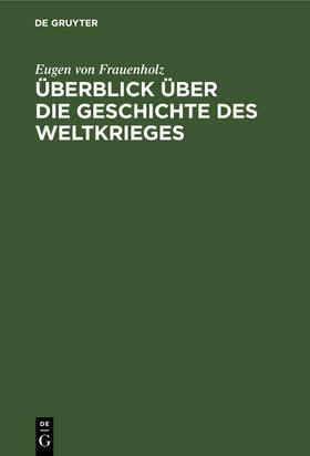 Frauenholz |  Überblick über die Geschichte des Weltkrieges | Buch |  Sack Fachmedien