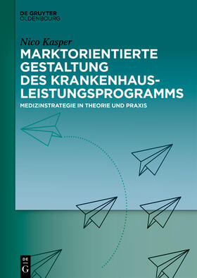 Kasper | Marktorientierte Gestaltung des Krankenhausleistungsprogramms | Buch | 978-3-11-064910-9 | sack.de
