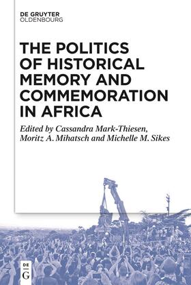 Mark-Thiesen / Mihatsch / Sikes | The Politics of Historical Memory and Commemoration in Africa | Buch | 978-3-11-065505-6 | sack.de