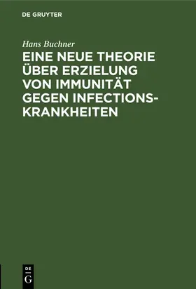 Buchner |  Eine neue Theorie über Erzielung von Immunität gegen Infectionskrankheiten | Buch |  Sack Fachmedien