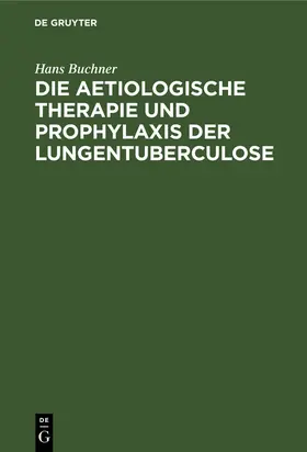 Buchner |  Die aetiologische Therapie und Prophylaxis der Lungentuberculose | Buch |  Sack Fachmedien