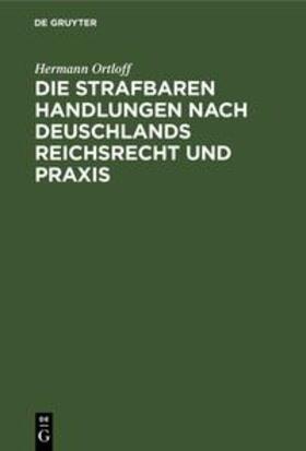 Ortloff |  Die Strafbaren Handlungen nach Deuschlands Reichsrecht und Praxis | Buch |  Sack Fachmedien