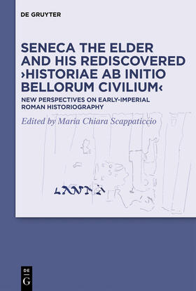Scappaticcio |  Seneca the Elder and His Rediscovered ›Historiae ab initio bellorum civilium‹ | Buch |  Sack Fachmedien