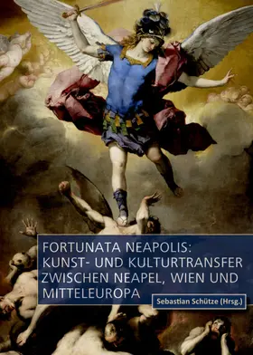 Schütze |  Fortunata Neapolis: Kunst- und Kulturtransfer zwischen Neapel, Wien und Mitteleuropa | Buch |  Sack Fachmedien