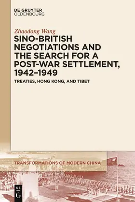 Wang |  Sino-British Negotiations and the Search for a Post-War Settlement, 1942–1949 | Buch |  Sack Fachmedien