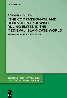 Frenkel / Frenk?el |  “The Compassionate and Benevolent”: Jewish Ruling Elites in the Medieval Islamicate World | Buch |  Sack Fachmedien