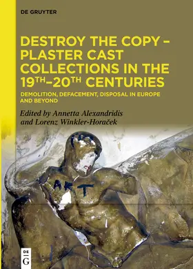 Alexandridis / Winkler-Horacek / Winkler-Horacek |  Destroy the Copy – Plaster Cast Collections in the 19th–20th Centuries | Buch |  Sack Fachmedien