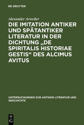 Arweiler |  Die Imitation antiker und spätantiker Literatur in der Dichtung "De spiritalis historiae gestis" des Alcimus Avitus | eBook | Sack Fachmedien