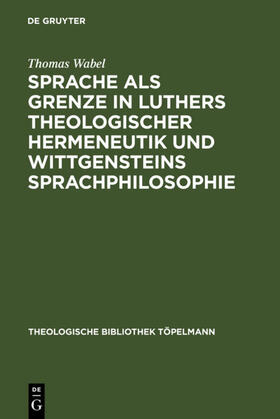 Wabel |  Sprache als Grenze in Luthers theologischer Hermeneutik und Wittgensteins Sprachphilosophie | eBook | Sack Fachmedien