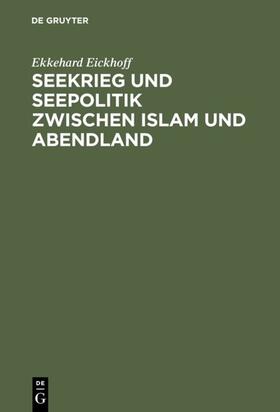 Eickhoff |  Seekrieg und Seepolitik zwischen Islam und Abendland | eBook | Sack Fachmedien