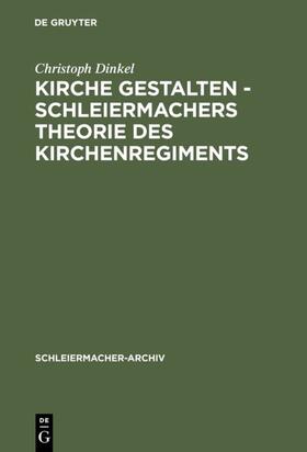 Dinkel |  Kirche gestalten - Schleiermachers Theorie des Kirchenregiments | eBook | Sack Fachmedien