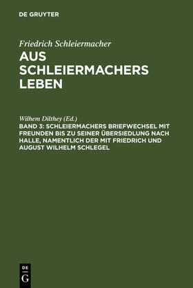 Dilthey |  Schleiermachers Briefwechsel mit Freunden bis zu seiner Übersiedlung nach Halle, namentlich der mit Friedrich und August Wilhelm Schlegel | eBook | Sack Fachmedien