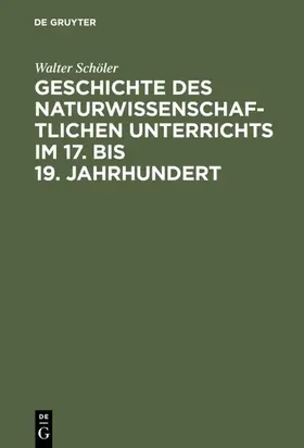 Schöler |  Geschichte des naturwissenschaftlichen Unterrichts im 17. bis 19. Jahrhundert | eBook | Sack Fachmedien